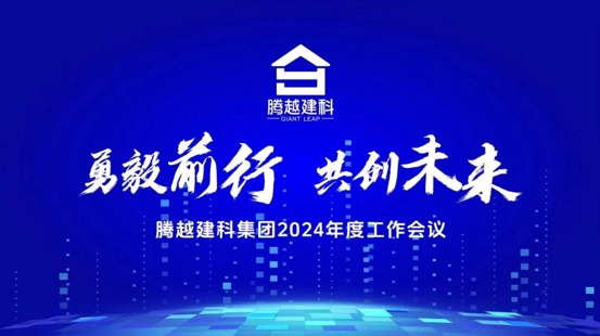 勇毅前行，共創(chuàng  )未來(lái)|騰越建科集團2024年度工作會(huì )議圓滿(mǎn)召開(kāi)